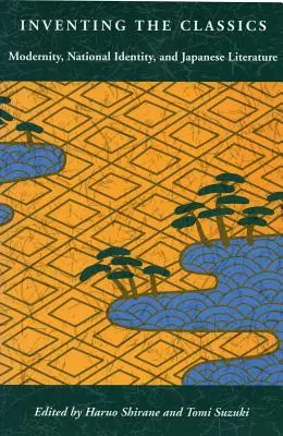 Inventing the Classics: Modernita, národná identita a japonská literatúra - Inventing the Classics: Modernity, National Identity, and Japanese Literature