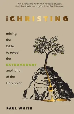 The Christing: Christoing: Z Biblie sa dá vyčítať extravagantné pomazanie Duchom Svätým - The Christing: Mining the Bible to Reveal the Extravagant Anointing of the Holy Spirit