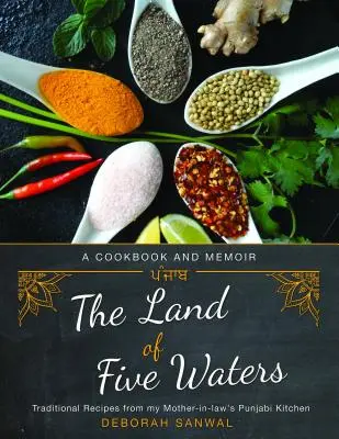 Krajina piatich vôd: Tradičné recepty z pandžábskej kuchyne mojej svokry - The Land of Five Waters: Traditional Recipes from My Mother-In-Law's Punjabi Kitchen