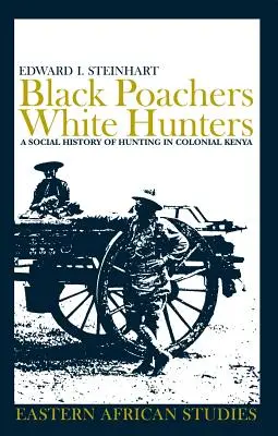 Čierni pytliaci, bieli lovci: Sociálne dejiny lovu v koloniálnej Keni - Black Poachers, White Hunters: A Social History of Hunting in Colonial Kenya