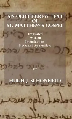 Starý hebrejský text Matúšovho evanjelia: Matúšovho evanjelia: preložený a doplnený úvodnými poznámkami a dodatkami - An Old Hebrew Text of St. Matthew's Gospel: Translated and with an Introduction Notes and Appendices
