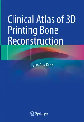 Klinický atlas rekonštrukcie kostí 3D tlačou - Clinical Atlas of 3D Printing Bone Reconstruction