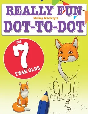 Skutočne zábavné vyfarbovanie do bodky pre 7-ročné deti: Zábavné a náučné hádanky od bodky k bodke pre sedemročné deti - Really Fun Dot To Dot For 7 Year Olds: Fun, educational dot-to-dot puzzles for seven year old children
