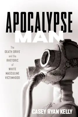Apocalypse Man: Pohon smrti a rétorika bielej mužskej obete - Apocalypse Man: The Death Drive and the Rhetoric of White Masculine Victimhood