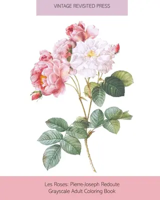 Les Roses: Pierre-Joseph Redoute Kniha na vyfarbovanie pre dospelých v odtieňoch sivej - Les Roses: Pierre-Joseph Redoute Grayscale Adult Coloring Book