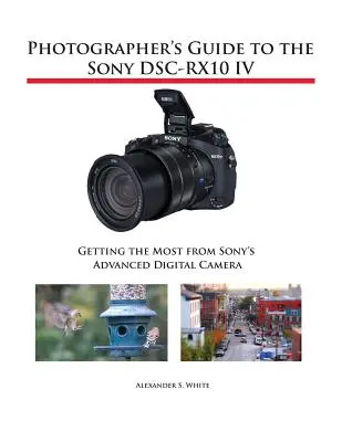 Sprievodca fotografa k fotoaparátu Sony DSC-RX10 IV: Ako získať čo najviac z pokročilého digitálneho fotoaparátu Sony - Photographer's Guide to the Sony DSC-RX10 IV: Getting the Most from Sony's Advanced Digital Camera