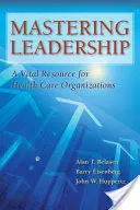 Mastering Leadership (Zvládnutie vedenia): Životne dôležitý zdroj pre zdravotnícke organizácie - Mastering Leadership: A Vital Resource for Health Care Organizations