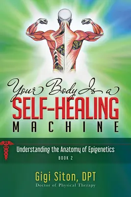 Vaše telo je samoliečebný stroj Kniha 2: Pochopenie anatómie epigenetiky - Your Body Is a Self-Healing Machine Book 2: Understanding the Anatomy of Epigenetics