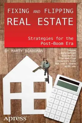 Fixing and Flipping Real Estate (Oprava a preklopenie nehnuteľností): Stratégie pre obdobie po skončení hospodárskeho rozmachu - Fixing and Flipping Real Estate: Strategies for the Post-Boom Era