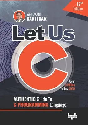 Let Us C: Autentický sprievodca programovacím jazykom C 17. vydanie (anglické vydanie) - Let Us C: Authentic Guide to C PROGRAMMING Language 17th Edition (English Edition)