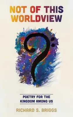 Nie z tohto svetonázoru: Poézia pre kráľovstvo medzi nami - Not of This Worldview: Poetry for the Kingdom Among Us