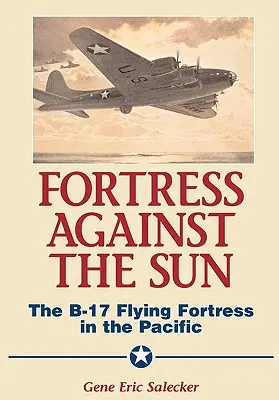 Pevnosť proti slnku: B-17 Flying Fortress v Tichomorí - Fortress Against the Sun: The B-17 Flying Fortress in the Pacific