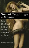 Tajné učenie Mojžiša: a Boh v rajskej záhrade - Secret Teachings of Moses: Sex, the Soul, and God in the Garden of Eden