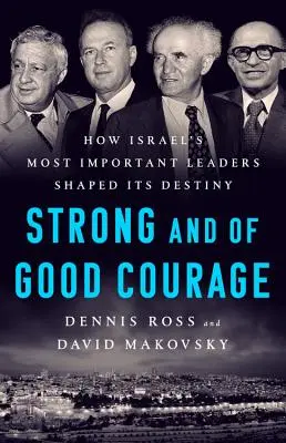 Buďte silní a odvážni: Ako najvýznamnejší vodcovia Izraela formovali jeho osud - Be Strong and of Good Courage: How Israel's Most Important Leaders Shaped Its Destiny