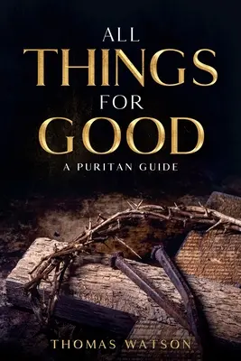 Všetko na dobré: Puritánsky sprievodca - All Things for Good: A Puritan Guide