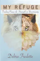 Moje útočisko: Nájsť pokoj a silu v neistote - My Refuge: Finding Peace & Strength in Uncertainty