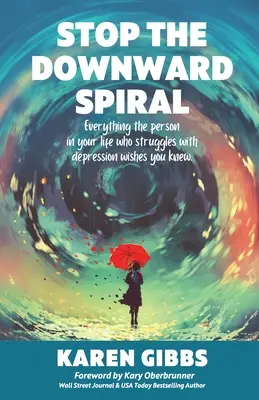 Zastaviť špirálu zostupu: Všetko, čo by si človek vo vašom živote, ktorý bojuje s depresiou, prial, aby ste vedeli. - Stop the Downward Spiral: Everything the person in your life who struggles with depression wishes you knew.