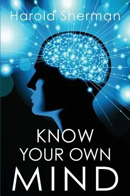 Spoznajte svoju vlastnú myseľ: Úžasné odhalenie vášho vnútorného vedomia - Know Your Own Mind: An Amazing Revelation of Your Inner Consciousness
