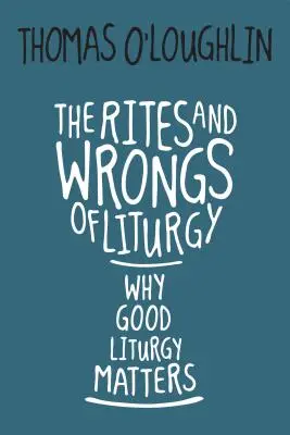 Obrady a chyby v liturgii: Prečo na dobrej liturgii záleží - The Rites and Wrongs of Liturgy: Why Good Liturgy Matters