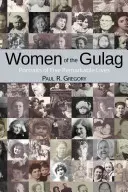 Ženy z gulagu: Portréty piatich pozoruhodných životov - Women of the Gulag: Portraits of Five Remarkable Lives