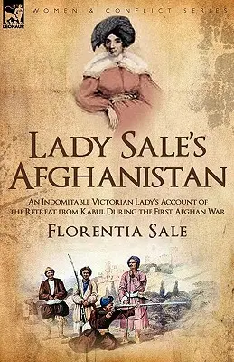Afganistan lady Saleovej: správa nezdolnej viktoriánskej dámy o ústupe z Kábulu počas prvej afganskej vojny - Lady Sale's Afghanistan: an Indomitable Victorian Lady's Account of the Retreat from Kabul During the First Afghan War