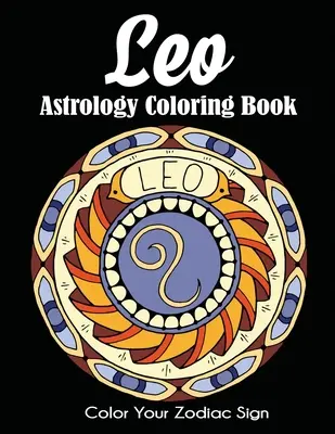 Astrologická kniha na vyfarbovanie Leva: Vyfarbi si svoje znamenie zverokruhu - Leo Astrology Coloring Book: Color Your Zodiac Sign