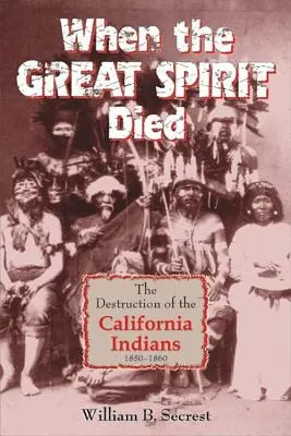 Keď zomrel veľký duch: Zničenie kalifornských Indiánov v rokoch 1850 - 1860 - When the Great Spirit Died: The Destruction of the California Indians 1850-1860