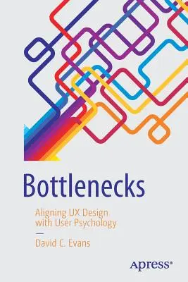 Úzke miesta: Bludiská: Zosúladenie dizajnu UX s používateľskou psychológiou - Bottlenecks: Aligning UX Design with User Psychology