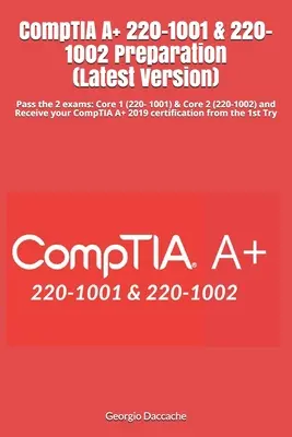 Príprava na CompTIA A+ 220-1001 a 220-1002 (najnovšia verzia): Absolvujte 2 skúšky: Získajte certifikát CompTIA A+ 2019: Core 1 (220- 1001) a Core 2 (220-1002) - CompTIA A+ 220-1001 & 220-1002 Preparation (Latest Version): Pass the 2 exams: Core 1 (220- 1001) & Core 2 (220-1002) and Receive your CompTIA A+ 2019