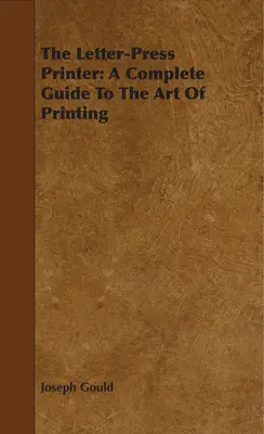 Tlačiareň listov: Kompletný sprievodca umením tlače - The Letter-Press Printer: A Complete Guide To The Art Of Printing