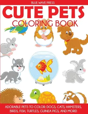 Roztomilé zvieratká na vyfarbovanie: Rozkošné zvieratká na vyfarbenie: Psy, mačky, škrečky, vtáky, ryby, korytnačky, morčatá a ďalšie - Cute Pets Coloring Book: Adorable Pets to Color, Dogs, Cats, Hamsters, Birds, Fish, Turtles, Guinea Pigs, and More