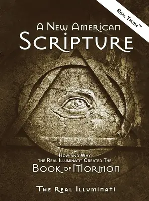 Nové americké písmo: Ako a prečo skutoční ilumináti vytvorili Knihu Mormonovu - A New American Scripture: How and Why the Real Illuminati(R) Created the Book of Mormon