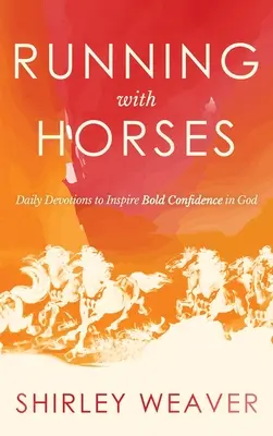 Behanie s koňmi: Horses: Denné pobožnosti na inšpiráciu k odvážnej dôvere v Boha - Running with Horses: Daily Devotions to Inspire Bold Confidence in God