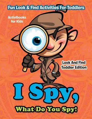 Špehujem, čo špehuješ! Zábavné aktivity pre batoľatá - Hľadaj a nájdi vydanie pre batoľatá - I Spy, What Do You Spy! Fun Look & Find Activities For Toddlers - Look And Find Toddler Edition