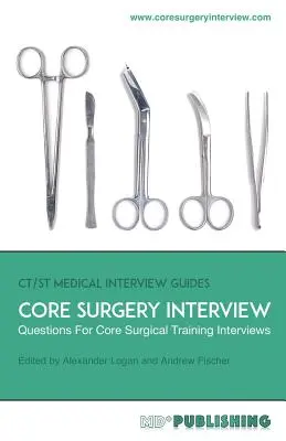 Rozhovor o základnej chirurgii: Definitívna príručka s viac ako 500 otázkami na pohovory pre základné chirurgické odbory - Core Surgery Interview: The Definitive Guide With Over 500 Interview Questions For Core Surgical Training Interviews