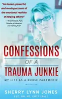 Spovede traumatologického narkomana: Vydanie: Môj život zdravotnej sestry záchranárky, 2. vydanie - Confessions of a Trauma Junkie: My Life as a Nurse Paramedic, 2nd Edition