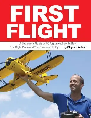 Prvý let: Príručka pre začiatočníkov o RC lietadlách: Ako si kúpiť správne lietadlo a naučiť sa lietať! - First Flight: A Beginner's Guide to RC Airplanes: How to Buy the Right Plane and Teach Yourself to Fly!