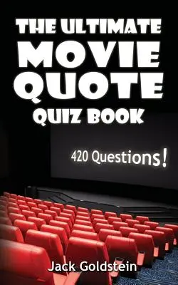 The Ultimate Movie Quote Quiz Book: 420 otázok! - The Ultimate Movie Quote Quiz Book: 420 Questions!