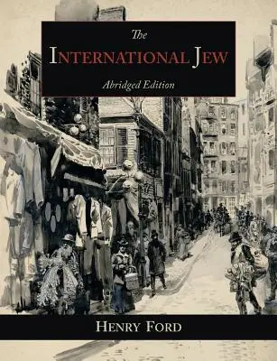 Medzinárodný Žid: Židia: Najdôležitejší svetový problém - skrátené vydanie - The International Jew: The World's Foremost Problem-Abridged Edition