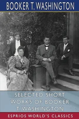 Vybrané krátke práce Bookera T. Washingtona (Esprios Classics) - Selected Short Works of Booker T. Washington (Esprios Classics)