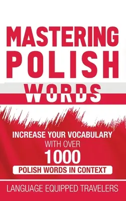 Zvládnutie poľských slov: Poľský slovník pre začiatočníkov: rozšírte si slovnú zásobu o viac ako 1 000 poľských slov v kontexte - Mastering Polish Words: Increase Your Vocabulary with Over 1,000 Polish Words in Context