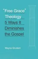 Teológia slobodnej milosti: 5 spôsobov, ako oslabuje evanjelium - Free Grace Theology: 5 Ways It Diminishes the Gospel
