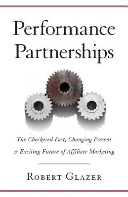 Výkonnostné partnerstvá: Partnerský marketing: pestrá minulosť, meniaca sa súčasnosť a vzrušujúca budúcnosť - Performance Partnerships: The Checkered Past, Changing Present & Exciting Future of Affiliate Marketing