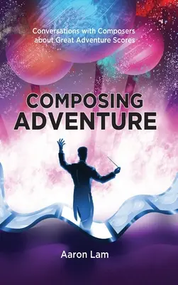 Kompozičné dobrodružstvo (tvrdá väzba): Rozhovory so skladateľmi o veľkých dobrodružných partitúrach - Composing Adventure (hardback): Conversations with Composers about Great Adventure Scores