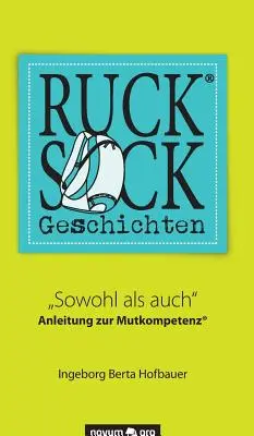 Rucksackgeschichten(R): Sowohl als auch“ Anleitung zur Mutkompetenz(R)“ - Rucksackgeschichten(R): Sowohl als auch