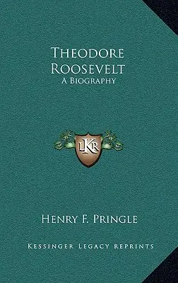 Theodore Roosevelt: Roosevelt: Životopis - Theodore Roosevelt: A Biography