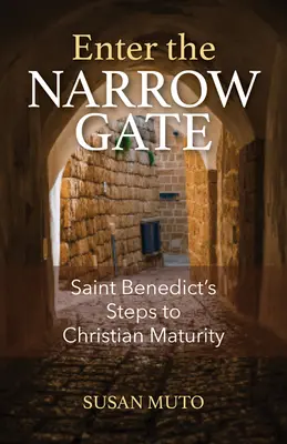 Vstúpte do úzkej brány: Kroky svätého Benedikta ku kresťanskej zrelosti - Enter the Narrow Gate: Saint Benedict's Steps to Christian Maturity