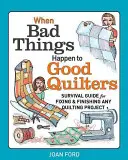 Keď sa dobrým quilterkám stávajú zlé veci: Príručka na prežitie pri oprave a dokončení akéhokoľvek quiltovacieho projektu - When Bad Things Happen to Good Quilters: Survival Guide for Fixing & Finishing Any Quilting Project