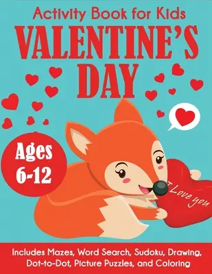 Valentínska kniha aktivít pre deti: Vek: 6-12 rokov, obsahuje bludiská, hľadanie slov, sudoku, kreslenie, bodky, obrázkové hádanky a vyfarbovanie - Valentine's Day Activity Book for Kids: Ages 6-12, Includes Mazes, Word Search, Sudoku, Drawing, Dot-to-Dot, Picture Puzzles, and Coloring
