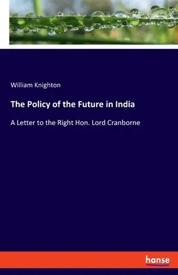 Politika budúcnosti v Indii: List ctihodnému lordovi Cranbornovi - The Policy of the Future in India: A Letter to the Right Hon. Lord Cranborne